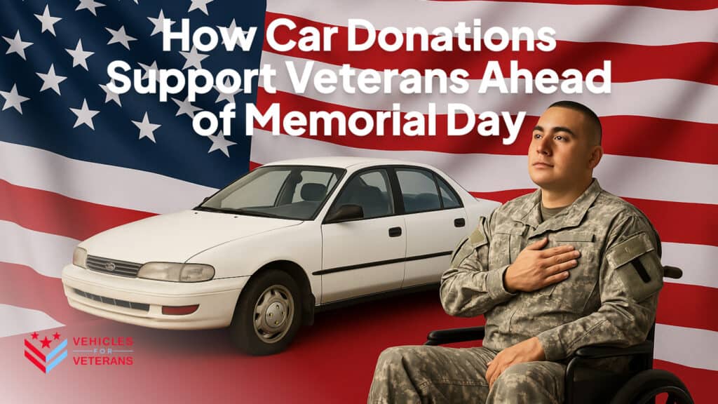 How Car Donations Support Veterans Ahead of Memorial Day