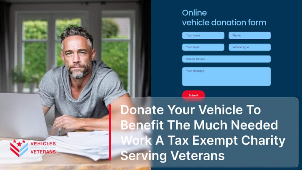 Donate Your Vehicle To Benefit The Much Needed Work A Tax Exempt Charity Serving Veterans
